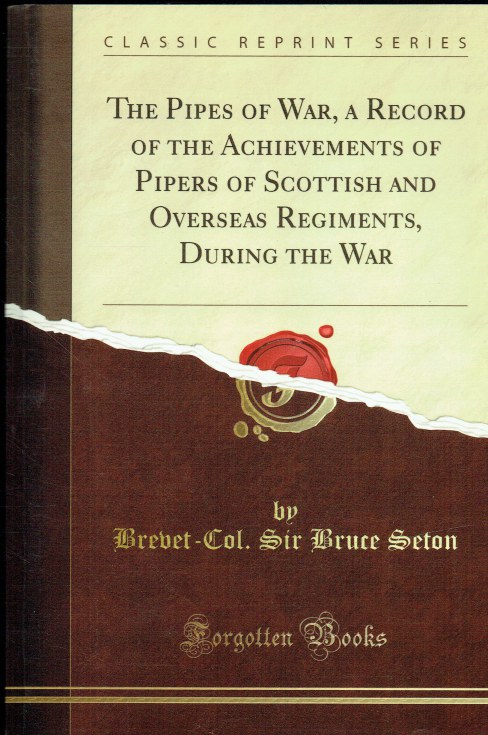 PIPES OF WAR : A RECORD OF THE ACHIEVEMENTS OF PIPERS OF SCOTTISH AND OVERSEAS REGIMENTS DURING THE WAR 1914-18