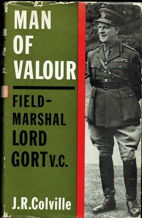 MAN OF VALOUR : THE LIFE OF FIELD-MARSHAL THE VISCOUNT GORT, VC, GCB, DSO, MVO, MC