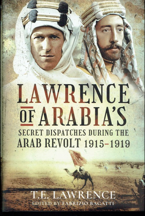 LAWRENCE OF ARABIA'S SECRET DISPATCHES DURING THE ARAB REVOLT 1915-1919