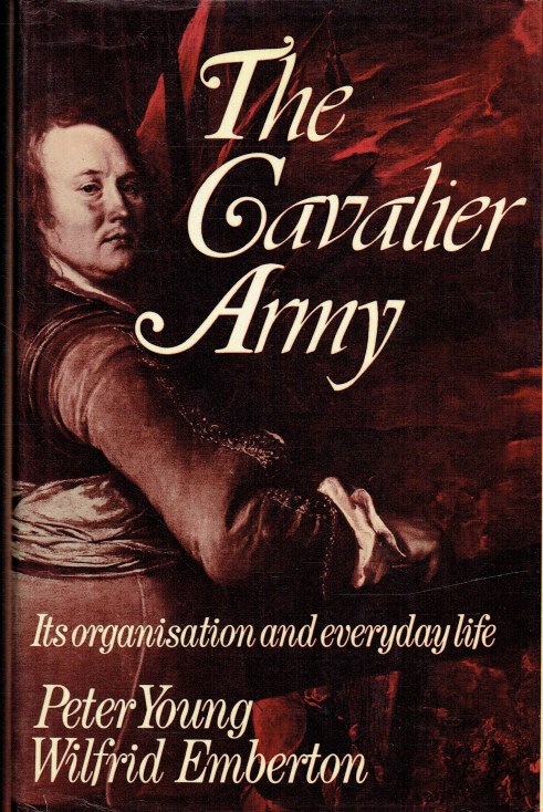 THE CAVALIER ARMY : ITS ORGANISATION AND EVERYDAY LIFE