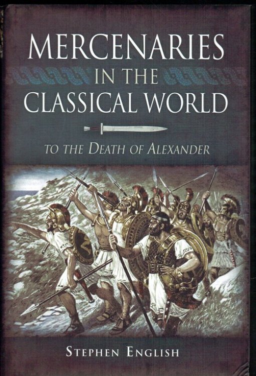 MERCENARIES IN THE CLASSICAL WORLD : TO THE DEATH OF ALEXANDER