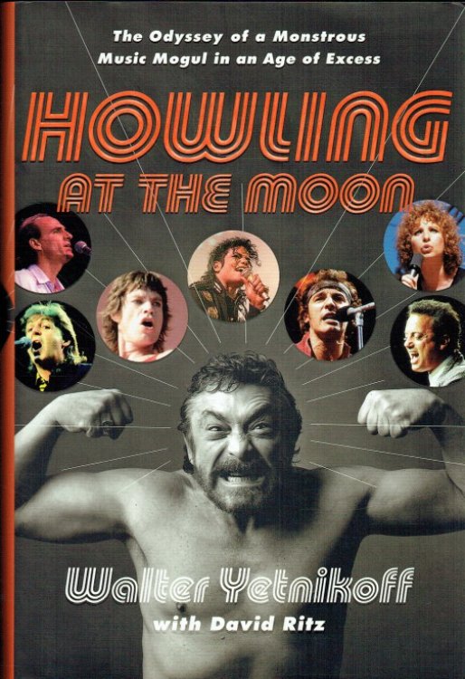 HOWLING AT THE MOON : THE ODYSSEY OF A MONSTROUS MUSIC MOGUL IN AN AGE OF EXCESS