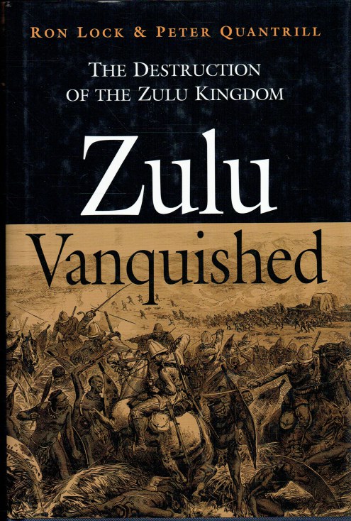 ZULU VANQUISHED : THE DESTRUCTION OF THE ZULU KINGDOM