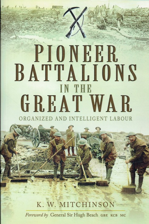 PIONEER BATTALIONS IN THE GREAT WAR : ORGANIZED AND INTELLIGENT LABOUR