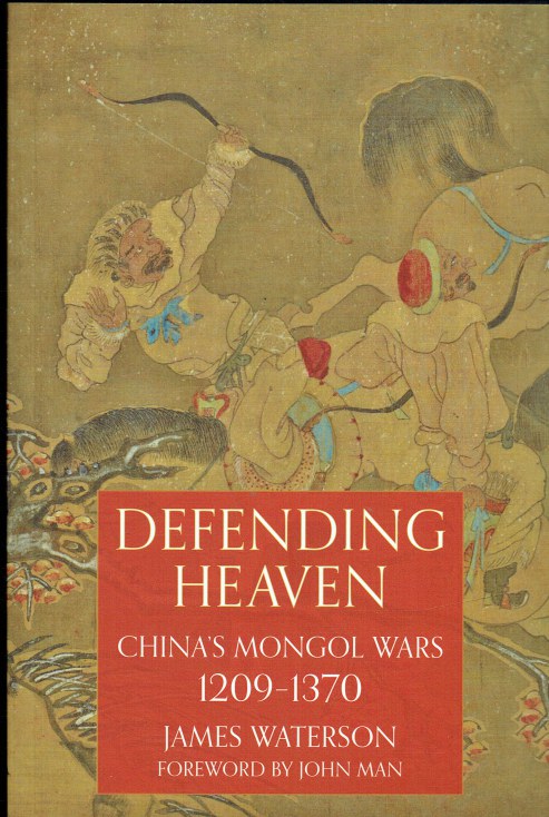 DEFENDING HEAVEN : CHINA'S MONGOL WARS 1209-1370