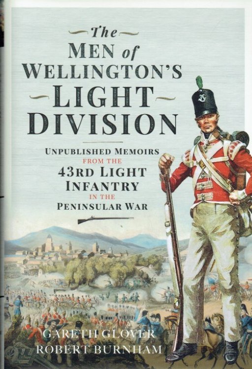 THE MEN OF WELLINGTON'S LIGHT DIVISION : UNPUBLISHED MEMOIRS FROM THE 43RD (MONMOUTHSHIRE) REGIMENT IN THE PENINSULAR WAR