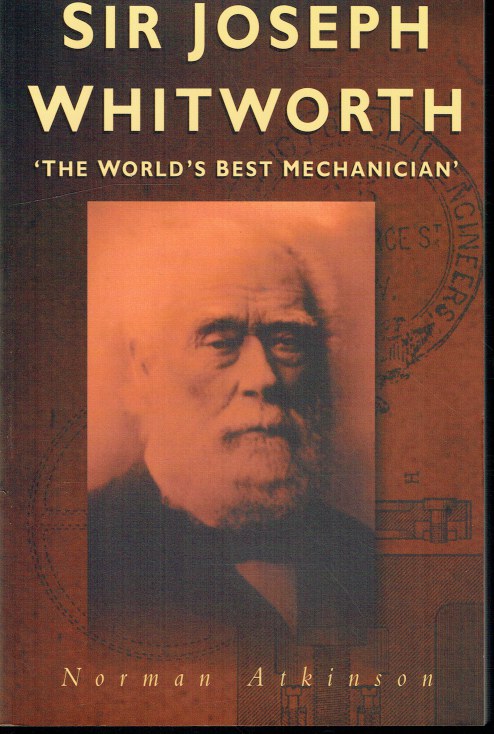 SIR JOSEPH WHITWORTH : THE WORLD'S BEST MECHANICIAN