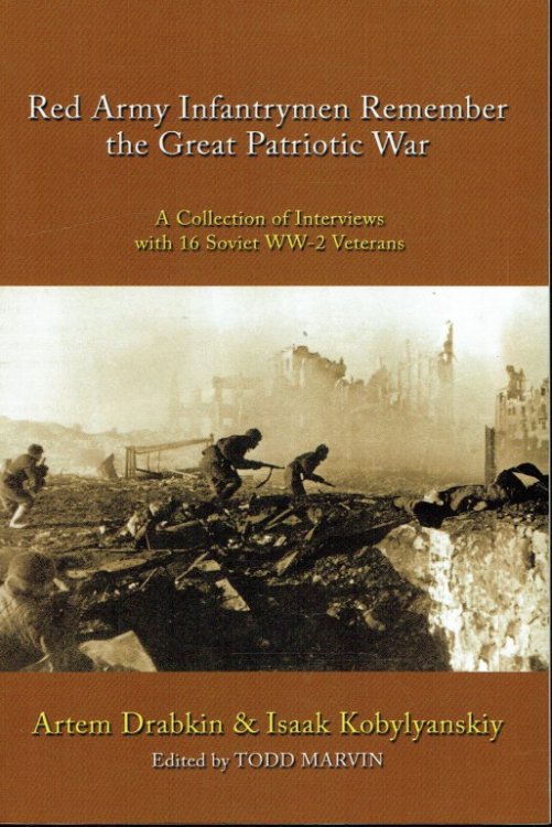 RED ARMY INFANTRYMEN REMEMBER THE GREAT PATRIOTIC WAR: A COLLECTION OF INTERVIEWS WITH 16 SOVIET WW2 VETERANS