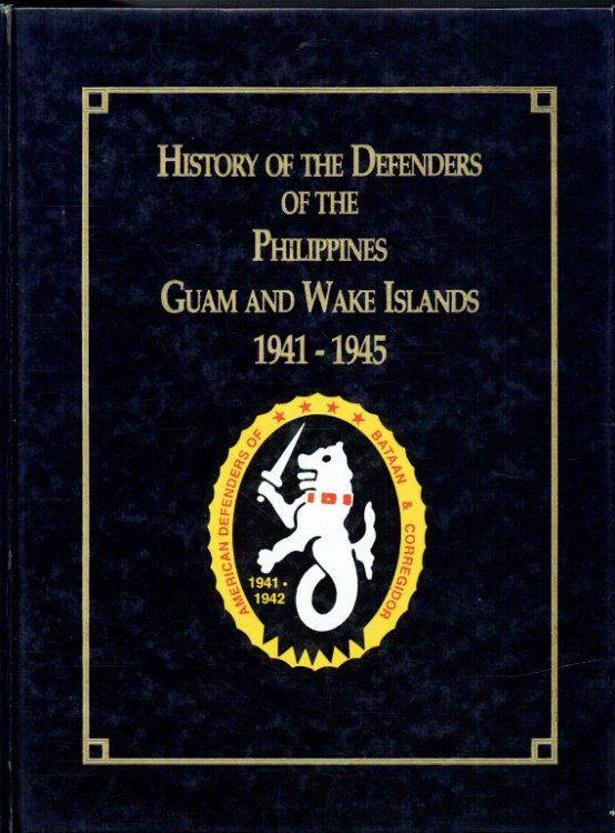 HISTORY OF THE DEFENDERS OF THE PHILIPPINES, GUAM AND WAKE ISLANDS, 1941-1945