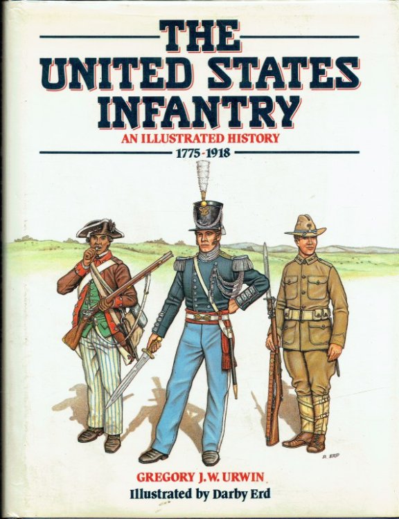 THE UNITED STATES INFANTRY : AN ILLUSTRATED HISTORY 1775-1918