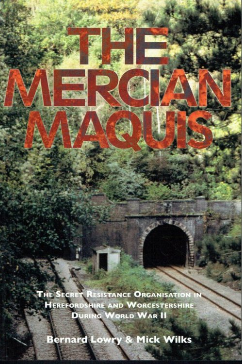 THE MERCIAN MAQUIS : THE SECRET RESISTANCE ORGANISATION IN HEREFORDSHIRE AND WORCESTERSHIRE DURING WORLD WAR II (SIGNED COPY)