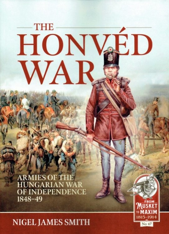 THE HONVED WAR : ARMIES OF THE HUNGARIAN WAR OF INDEPENDENCE 1848-49.