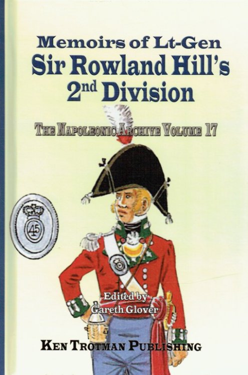 THE NAPOLEONIC ARCHIVE VOLUME 17: MEMOIRS OF LT-GEN SIR ROWLAND HILL'S 2ND DIVISION