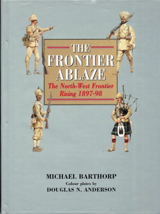 THE FRONTIER ABLAZE : THE NORTH-WEST FRONTIER RISING 1897-98