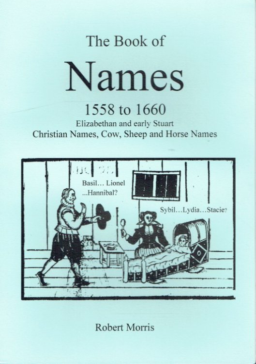 THE BOOK OF NAMES 1558 TO 1660 : ELIZABETHAN AND EARLY STUART CHRISTIAN NAMES, COW, SHEEP AND HORSE NAMES