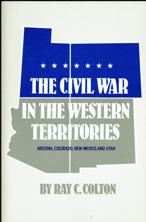 THE CIVIL WAR IN THE WESTERN TERRITORIES : ARIZONA, COLORADO, NEW MEXICO, AND UTAH