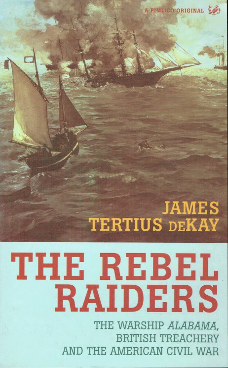 Image for THE REBEL RAIDERS : THE ASTONISHING HISTORY OF THE CONFEDERACY'S SECRET NAVY THE REBEL RAIDERS : THE ASTONISHING HISTORY OF THE CONFEDERACY'S SECRET NAVY