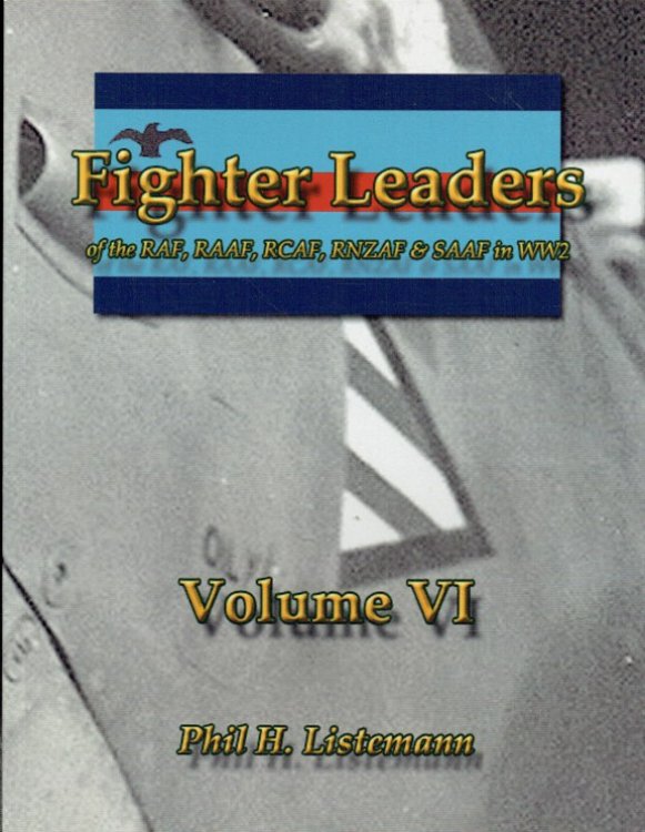 FIGHTER LEADERS OF THE RAF, RAAF, RCAF, RNZAF & SAAF IN WW2 : VOLUME VI