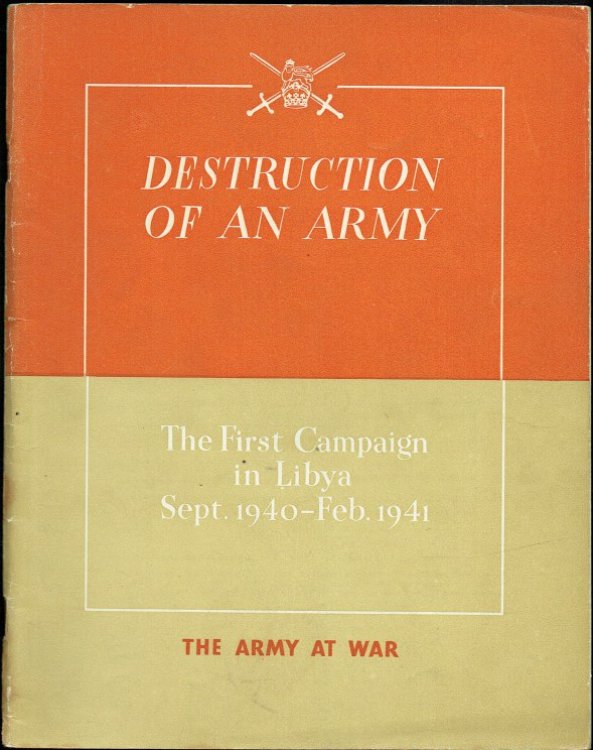 DESTRUCTION OF AN ARMY : THE FIRST CAMPAIGN IN LIBYA : SEPTEMBER 1940 - FEBRUARY 1941