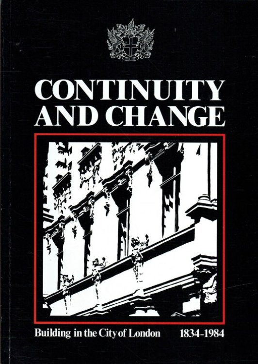 CONTINUITY AND CHANGE : BUILDING IN THE CITY OF LONDON 1834-1984