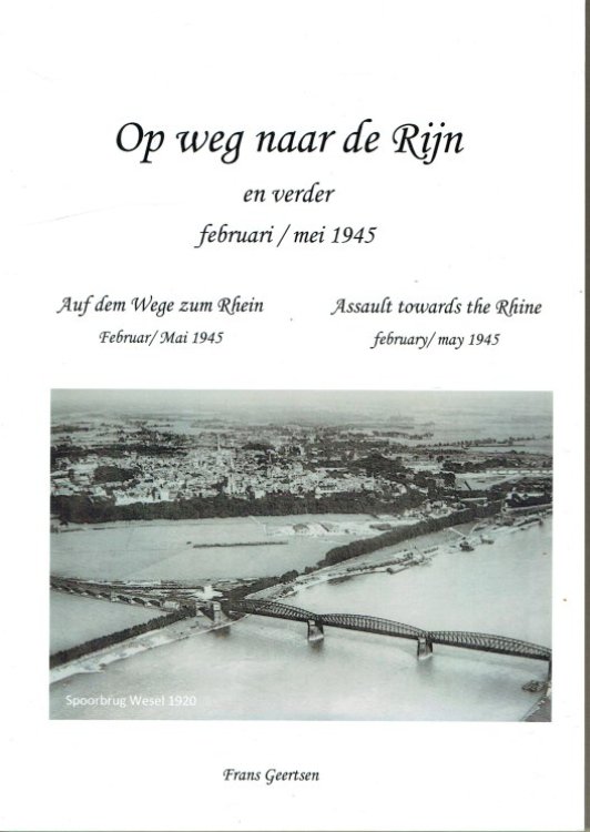 OP WEG NAAR DE RIJN EN VERDER FEBRUARI - MEI 1945 / ASSAULT TOWARDS THE RHINE FEBRUARY - MAY 1945 / AUF DEM WEGE ZUM RHEIN - FEBRUAR - MAI 1945
