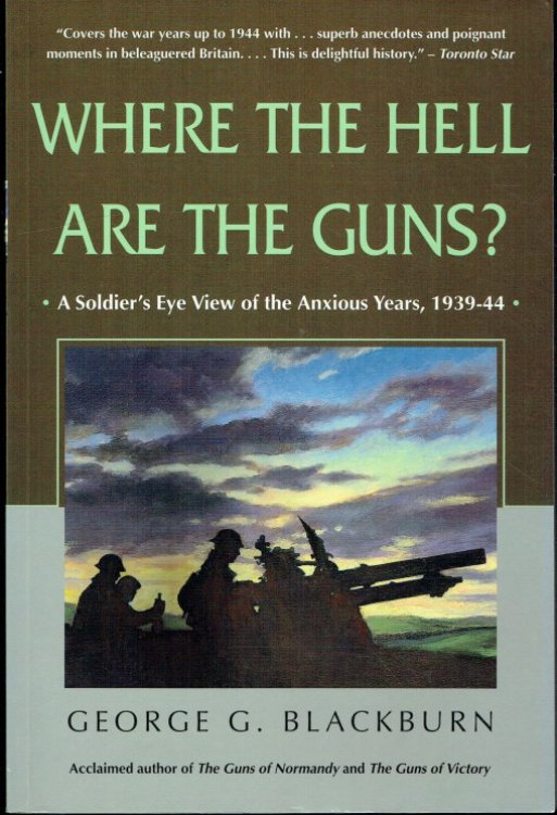 WHERE THE HELL ARE THE GUNS : A SOLDIER'S EYE VIEW OF THE ANXIOUS YEARS, 1939-44