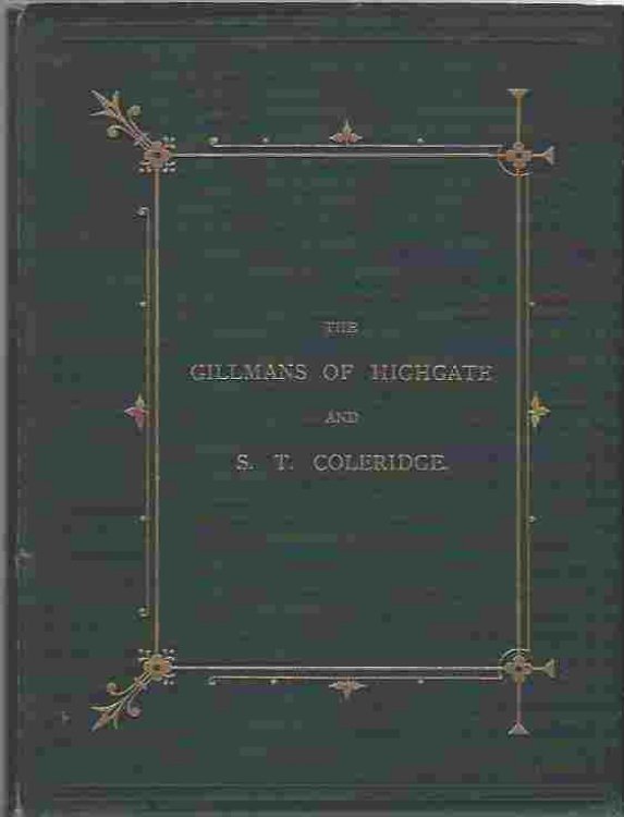 The Gillmans of Highgate with letters from Samuel Taylor Coleridge, & c., illustrated with views and portraits, being a chapter from the history of the Gillman family. With a preface by H. B. Wheatley