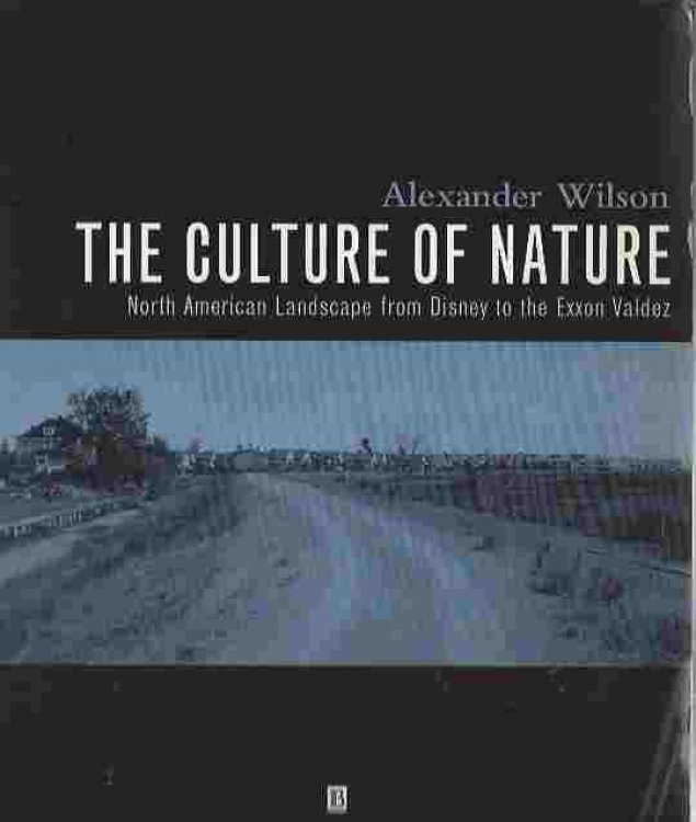 The Culture of Nature North American Landscape from Disney to the Exxon Valdez