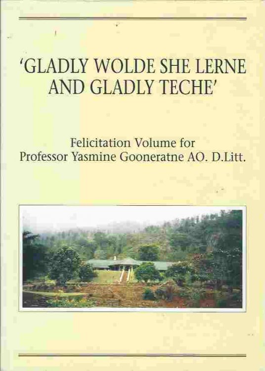 'Gladly Wolde She Lerne and Gladly Teche' Felicitation Volume for Professor Yasmine Gooneratne AO. D. Litt.