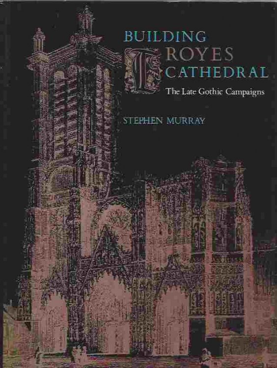 Building Troyes Cathedral The Late Gothic Campaigns