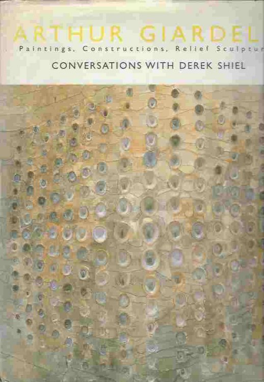 Arthur Giardelli Painting, Constructions, Relief Sculptures. Conversations with Derek Shiel