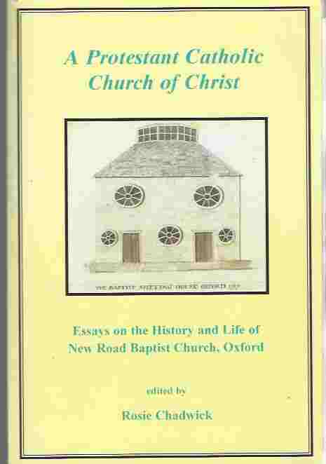 A Protestant Catholic Church of Christ: Essays on the History and Life of New Road Baptist Church, Oxford