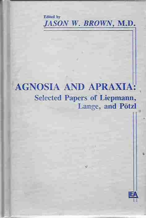 Agnosia and Apraxia Selected Papers of Liepmann, Lange, and Ptzl: Selected Papers of Liepman, Lange and Potzl