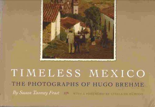 Timeless Mexico The Photographs of Hugo Brehme (Southwestern & Mexican Photography Series, the Wittliff Collections at Texas State University)