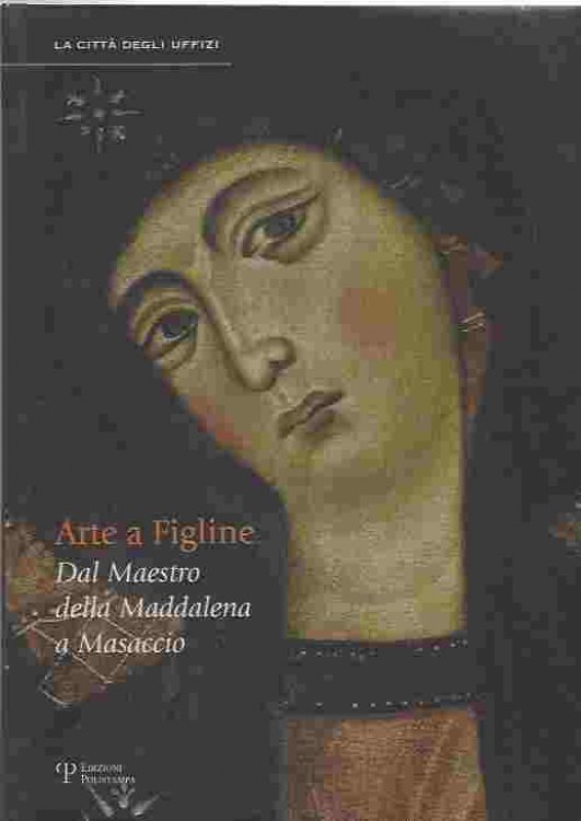 Arte a Figline Valdarno Dal Maestro Della Maddalena a Masaccio