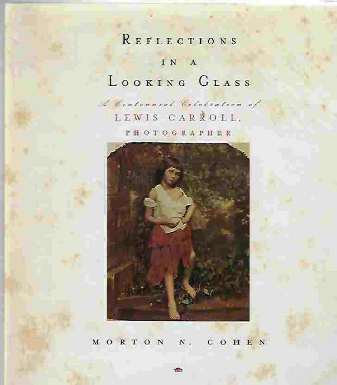 Reflections in a Looking Glass A Centennial Celebration of Lewis Carroll, Photographer
