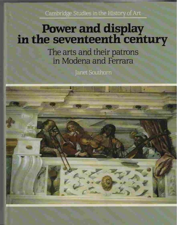 Power and Display in the Seventeenth Century The Arts and Their Patrons in Modena and Ferrara