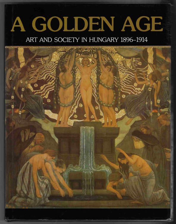 A Golden Age Art and Society in Hungary, 1896-1914