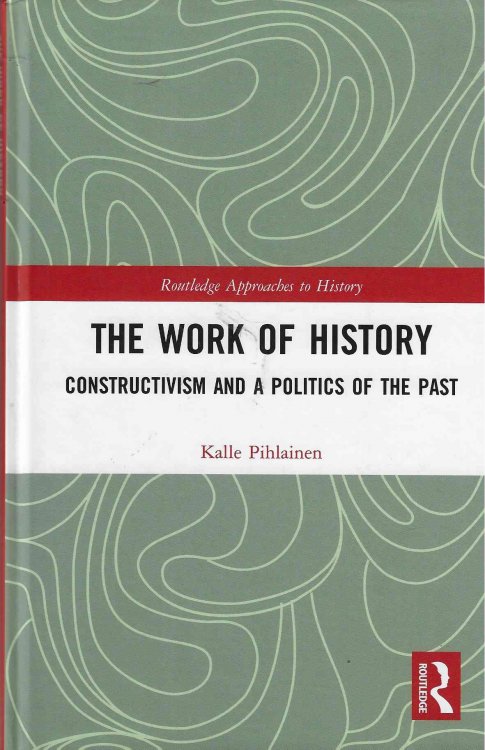 The Work of History Constructivism and a Politics of the Past