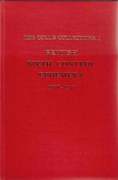 British Birth Control Ephemera, 1870-1947 A Catalogue [Of the Collection of David Collis]