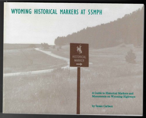 Wyoming Historical Markers At 55 MPH A Guide to Historical Markers and Monuments on Wyoming Highways