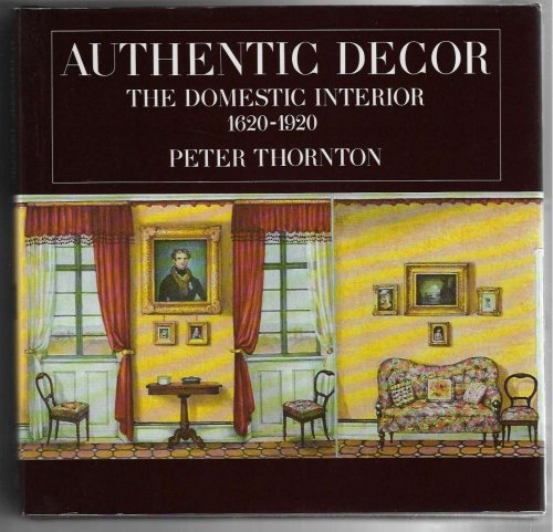 Authentic Decor The Domestic Interior, 1620-1920