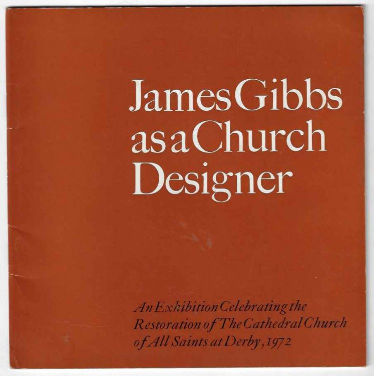 James Gibbs as a Church Designer An Exhibition Celebrating the Restoration of the Cathedral Church of all Saints At Derby, 1972