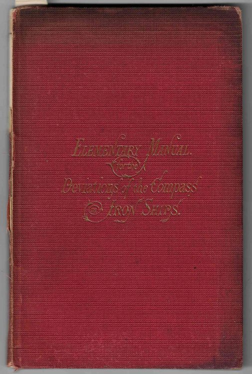 Elementary Manual for the Deviations of the Compass in Iron Ships. Arranged in a series of questions and answers, intended for the use of Seamen, Adjusters of Compasses, and Navigation Schools. [Inscribed copy]