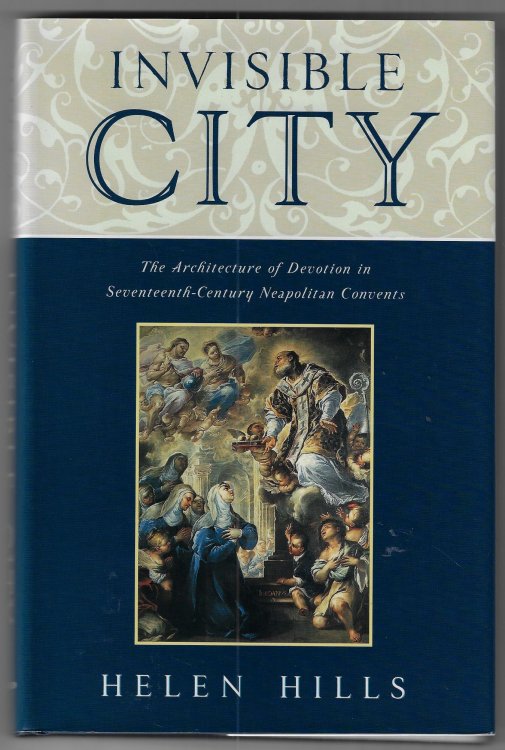 Invisible City The Architecture of Devotion in Seventeenth-Century Neapolitan Convents