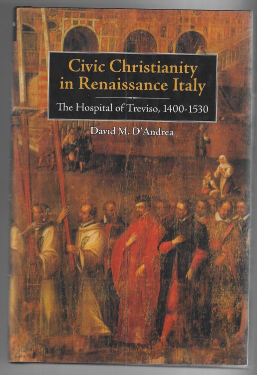 Civic Christianity in Renaissance Italy The Hospital of Treviso, 1400-1530