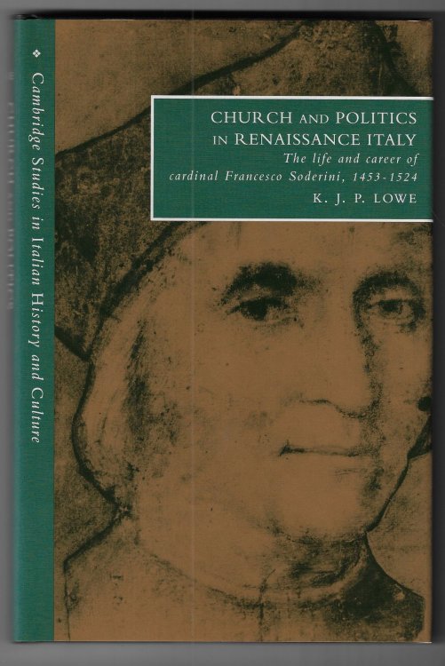 Church and Politics in Renaissance Italy The Life and Career of Cardinal Francesco Soderini, 14531524
