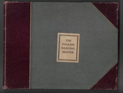 The English Dancing Master. Now reprinted for the first time from the first edition of 1650, with the tunes in modern notation.