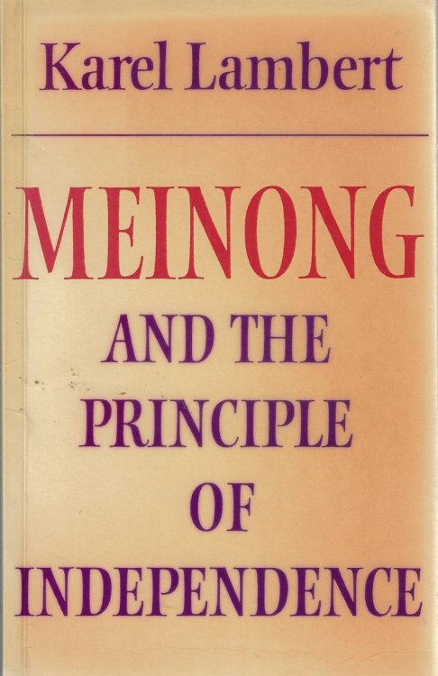 Meinong and the Principle of Independence Its Place in Meinong's Theory of Objects and its Significance in Contemporary Philosophical Logic