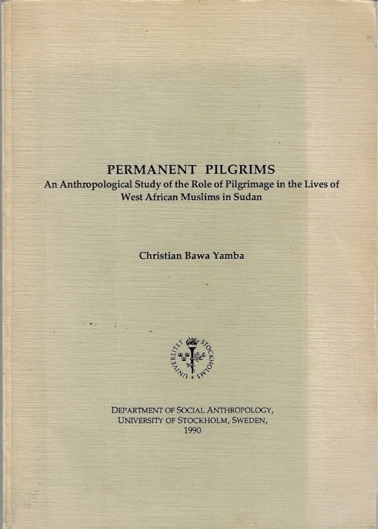 Permanent Pilgrims [signed] An Anthropological Study of the Role of Pilgrimage in the Lives of West African Muslims in Sudan